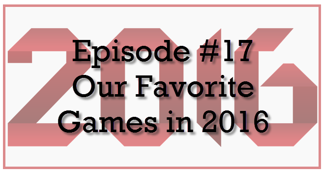 Episode #17: Our Favorite Games in 2016